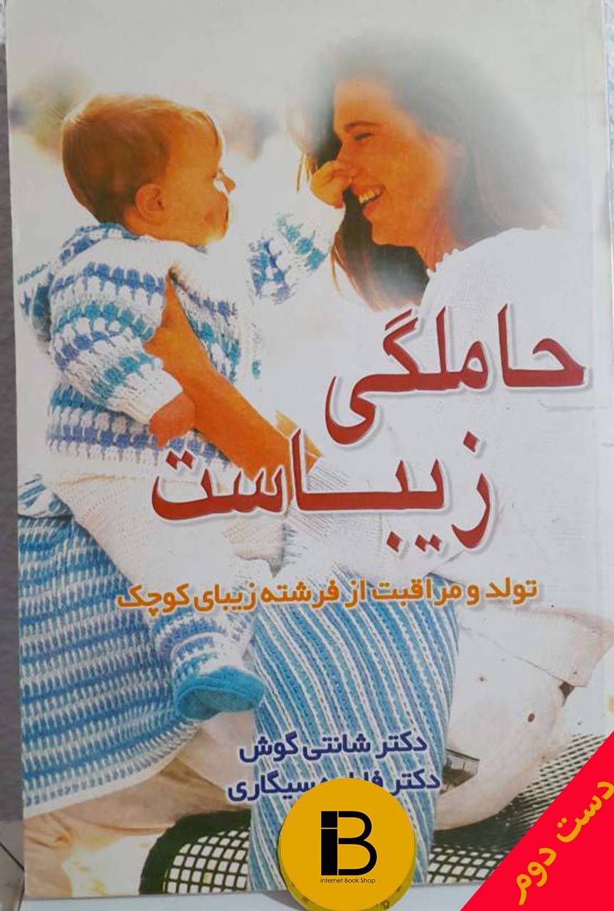 کتاب حاملگی زیباست (تولد و مراقبت از فرشته زیبای کوچک) نویسنده شانتی گوش ترجمه فاطمه سیگاری