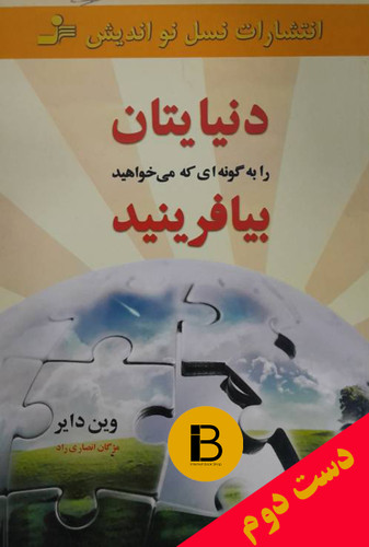 کتاب دنیایتان را به گونه ای که می خواهید بیافرینید نویسنده وین دایر ترجمه مژگان انصاری راد